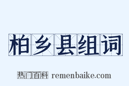 柏乡县组词是什么意思的图片